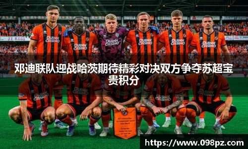zoty中欧邓迪联队迎战哈茨期待精彩对决双方争夺苏超宝贵积分