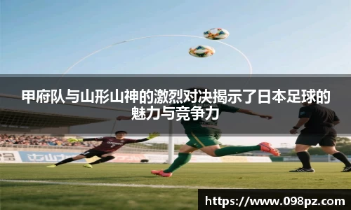 zoty中欧甲府队与山形山神的激烈对决揭示了日本足球的魅力与竞争力